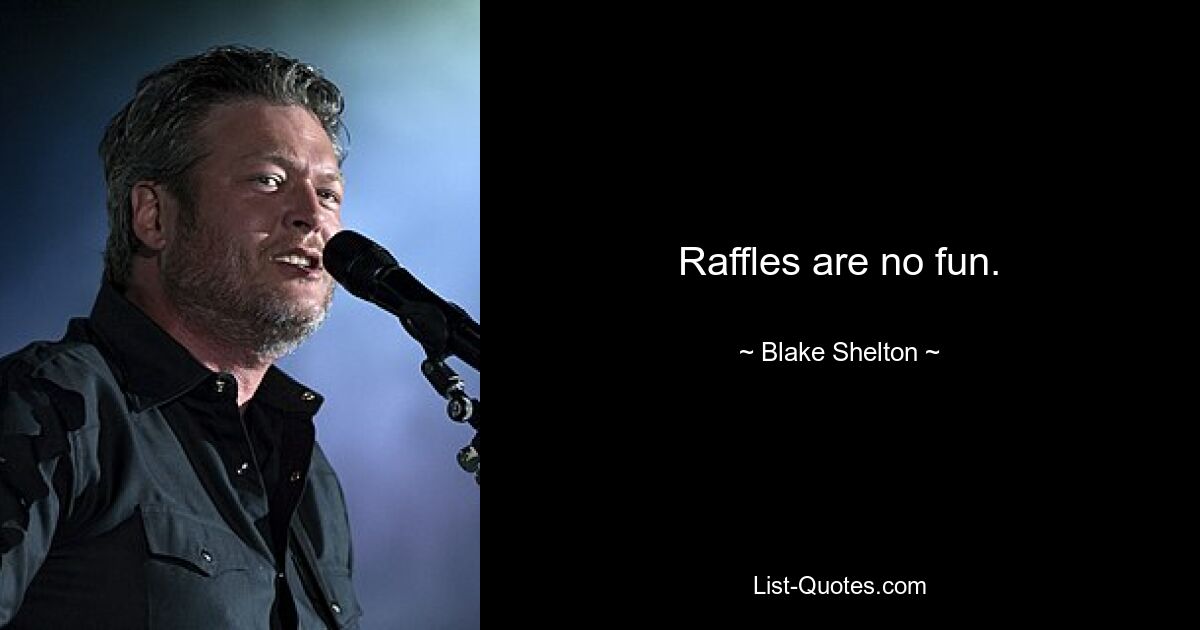 Raffles are no fun. — © Blake Shelton