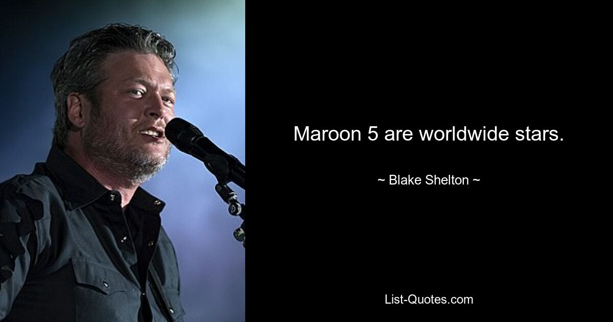 Maroon 5 are worldwide stars. — © Blake Shelton