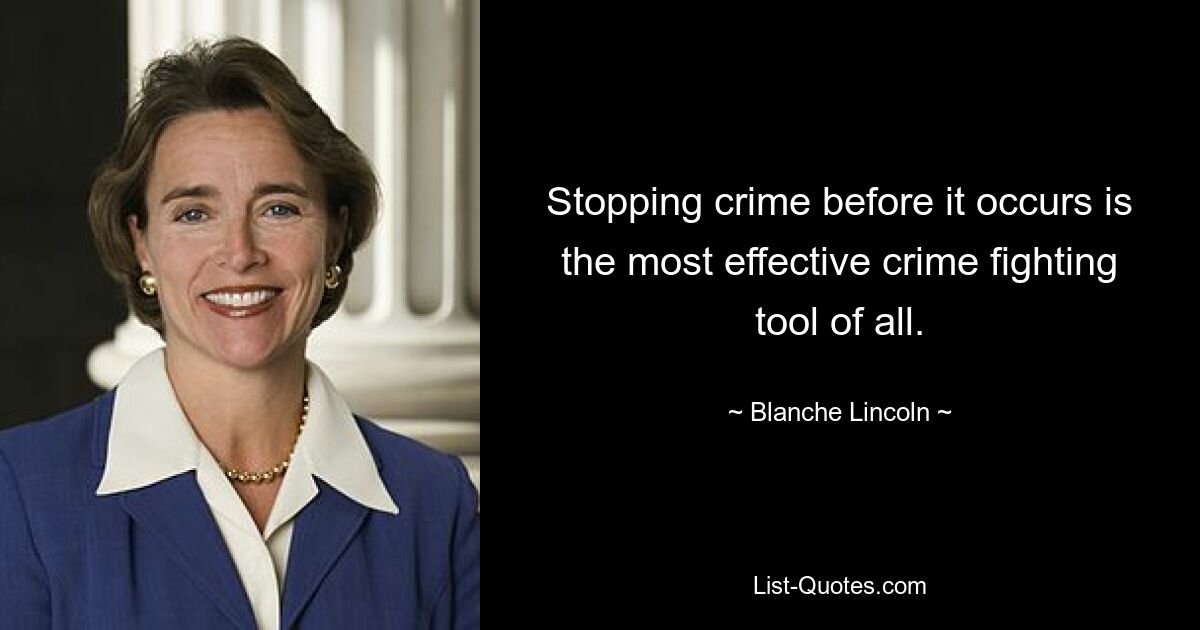 Stopping crime before it occurs is the most effective crime fighting tool of all. — © Blanche Lincoln