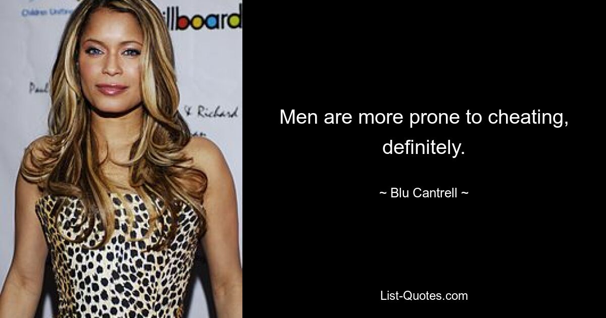 Men are more prone to cheating, definitely. — © Blu Cantrell