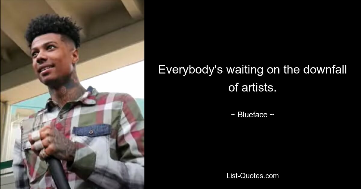 Everybody's waiting on the downfall of artists. — © Blueface