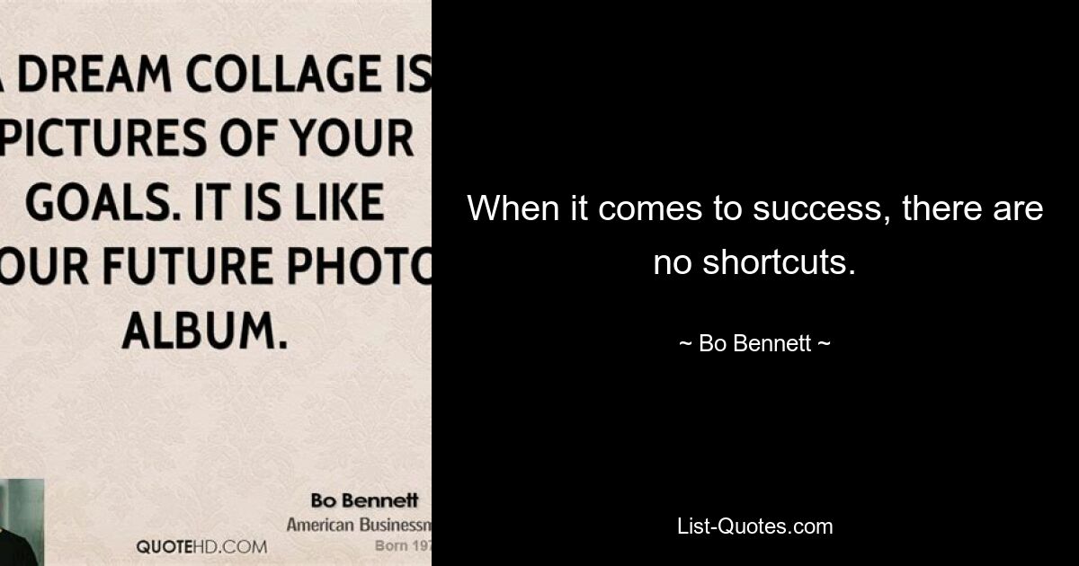 When it comes to success, there are no shortcuts. — © Bo Bennett