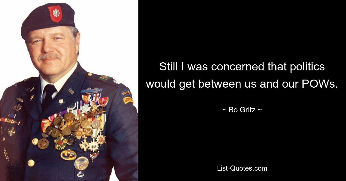 Still I was concerned that politics would get between us and our POWs. — © Bo Gritz