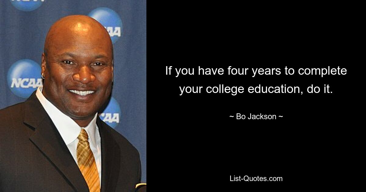 If you have four years to complete your college education, do it. — © Bo Jackson