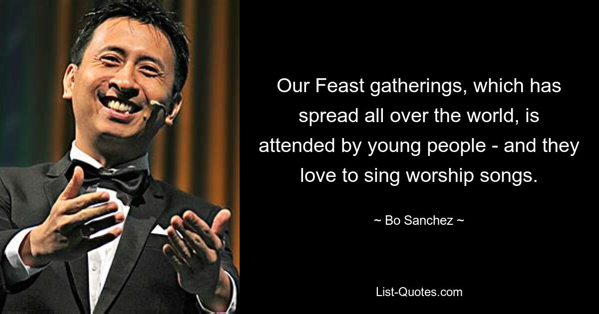 Our Feast gatherings, which has spread all over the world, is attended by young people - and they love to sing worship songs. — © Bo Sanchez