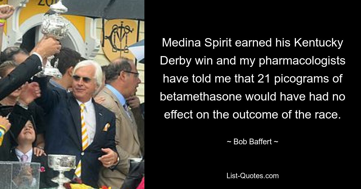 Medina Spirit hat sich den Sieg im Kentucky Derby verdient und meine Pharmakologen haben mir gesagt, dass 21 Pikogramm Betamethason keinen Einfluss auf den Ausgang des Rennens gehabt hätten. — © Bob Baffert