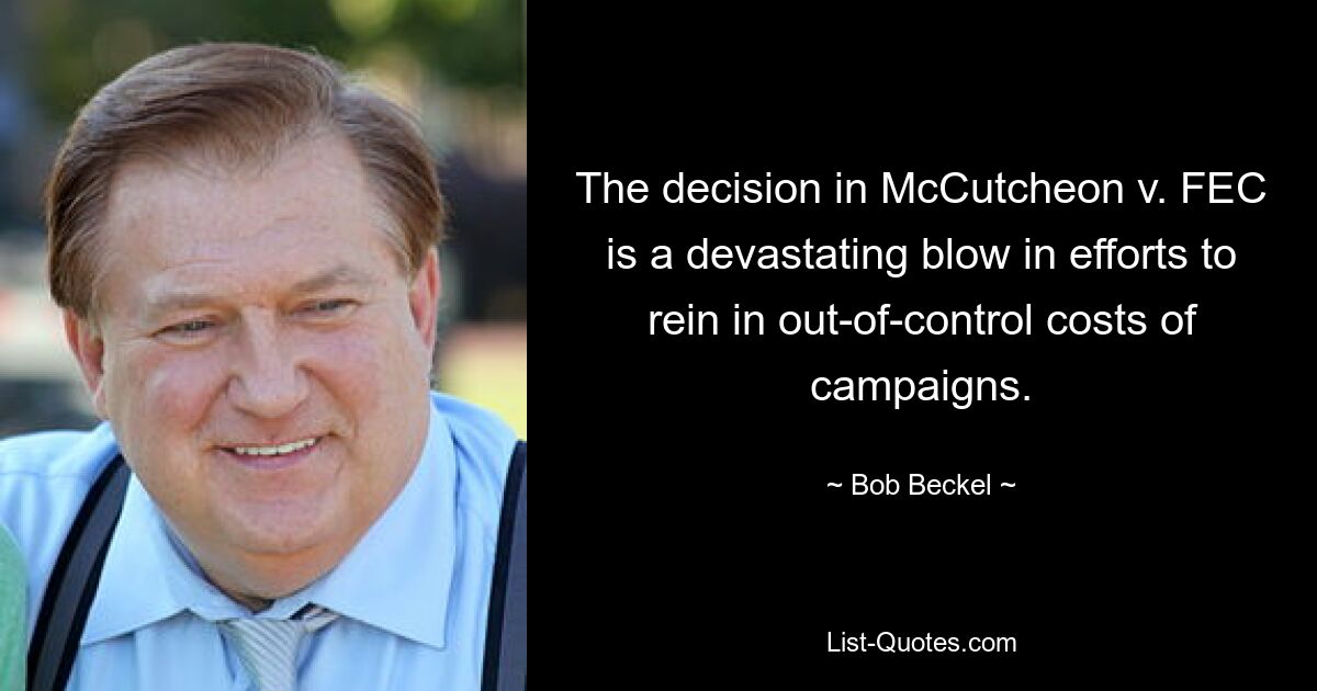 The decision in McCutcheon v. FEC is a devastating blow in efforts to rein in out-of-control costs of campaigns. — © Bob Beckel