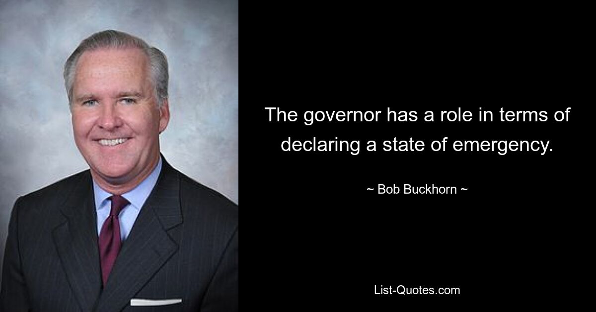 The governor has a role in terms of declaring a state of emergency. — © Bob Buckhorn