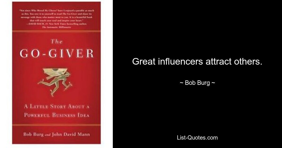 Great influencers attract others. — © Bob Burg