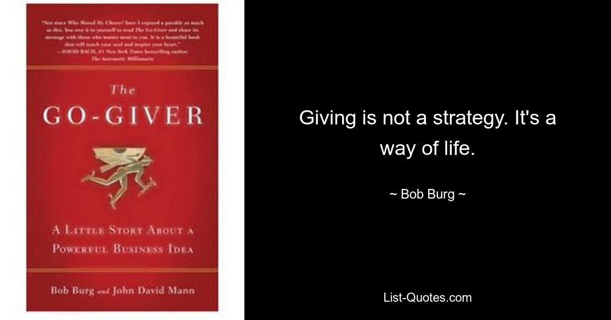 Giving is not a strategy. It's a way of life. — © Bob Burg