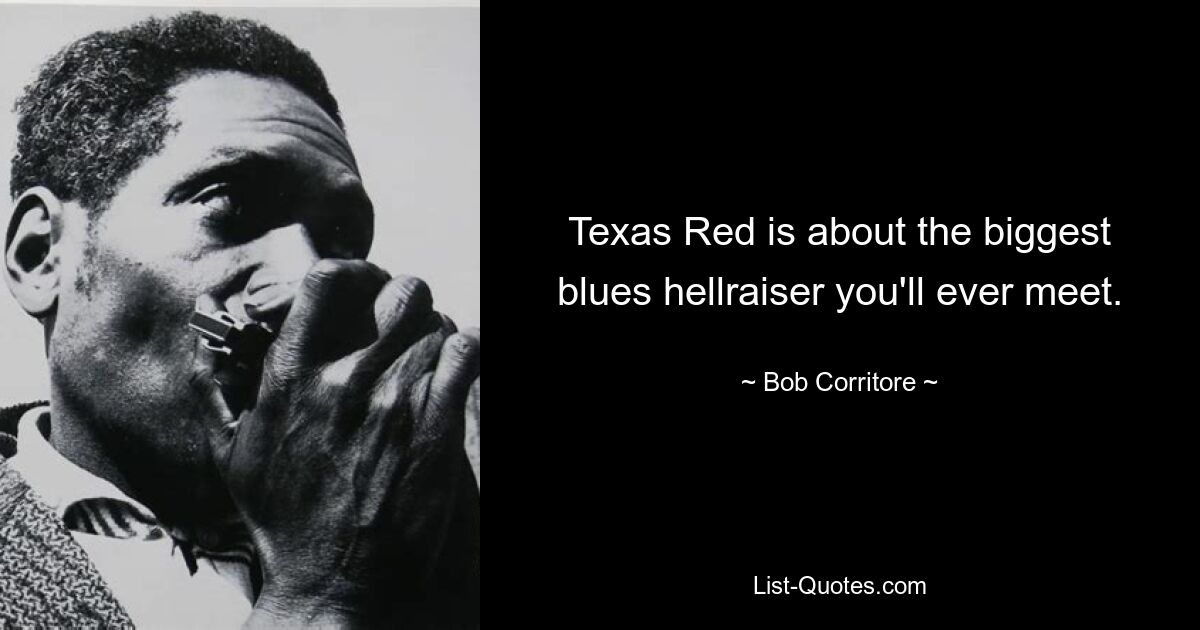 Texas Red is about the biggest blues hellraiser you'll ever meet. — © Bob Corritore