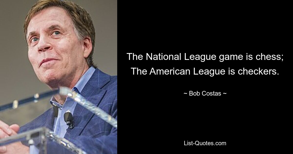 Das Spiel der National League ist Schach; Die American League besteht aus Dame. — © Bob Costas