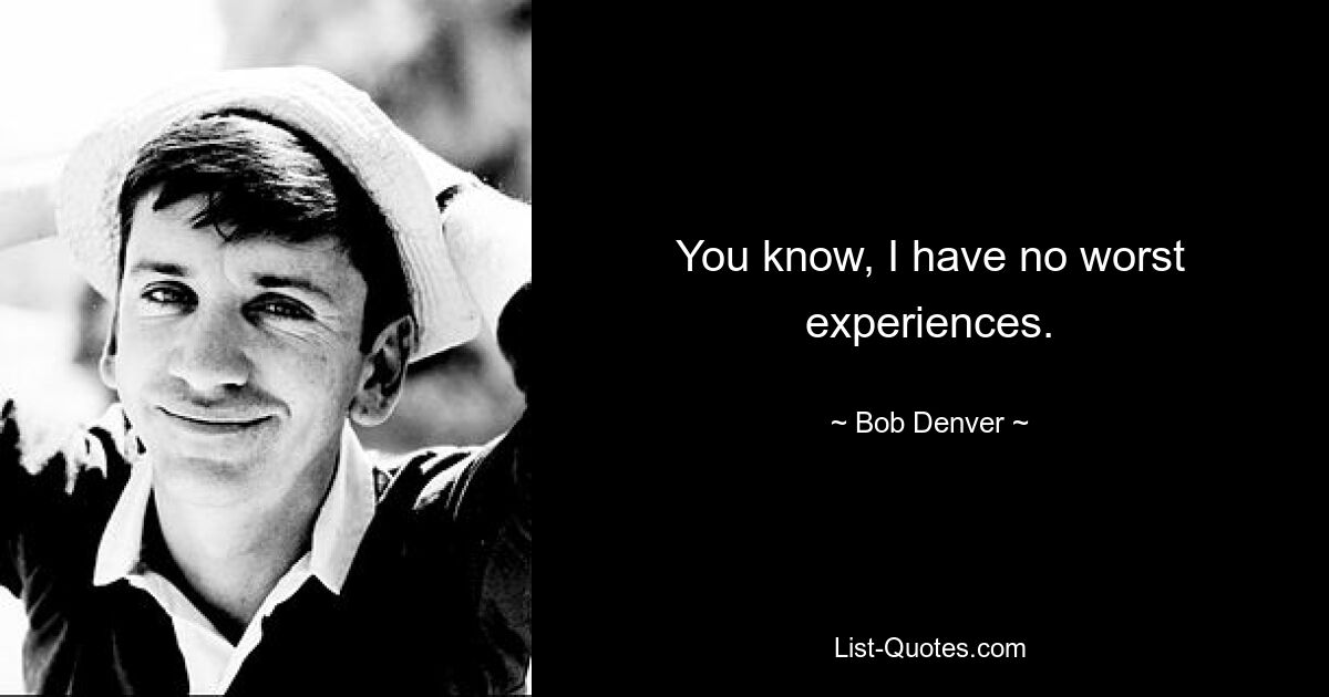 You know, I have no worst experiences. — © Bob Denver