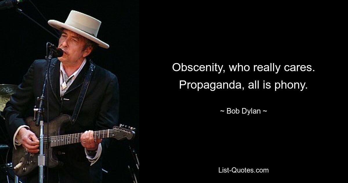 Непристойность, кого это действительно волнует. Пропаганда, все фальшиво. — © Боб Дилан