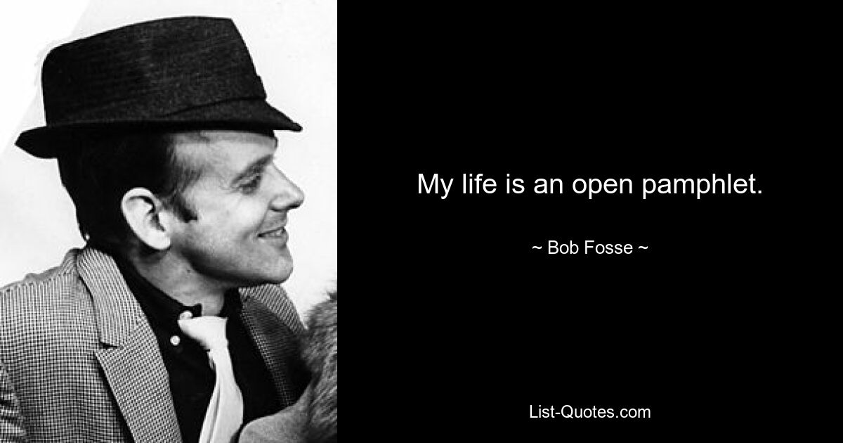 My life is an open pamphlet. — © Bob Fosse