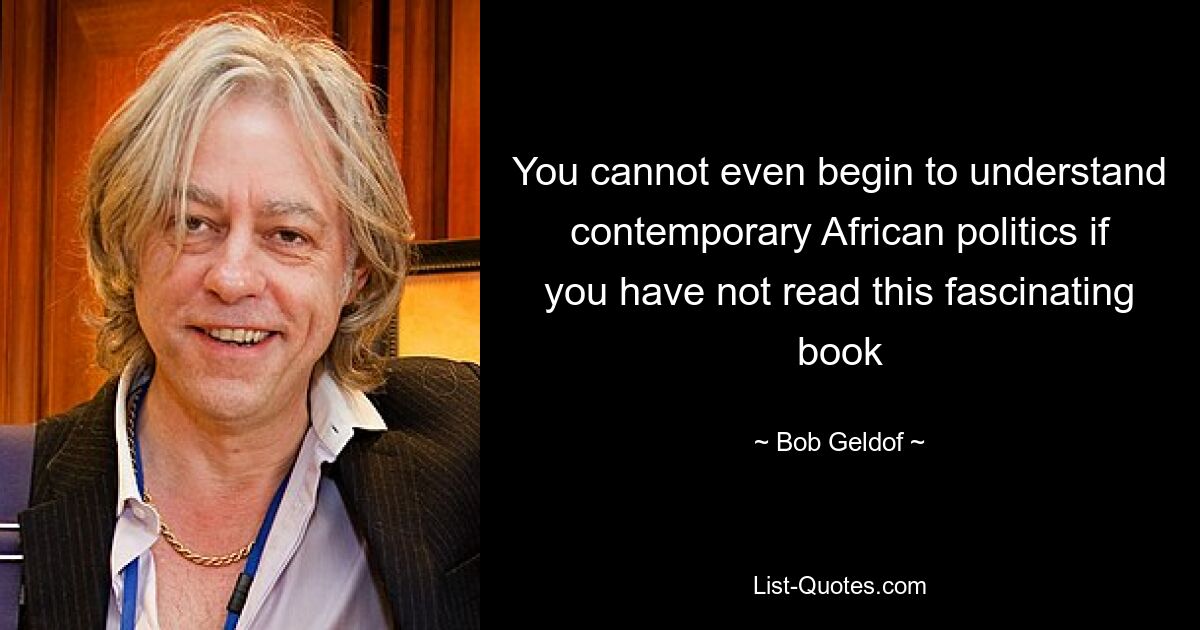 You cannot even begin to understand contemporary African politics if you have not read this fascinating book — © Bob Geldof