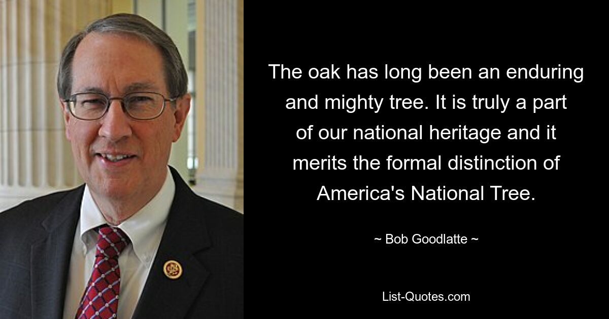 Die Eiche ist seit langem ein langlebiger und mächtiger Baum. Es ist wirklich ein Teil unseres nationalen Erbes und verdient die formelle Auszeichnung als Amerikas Nationalbaum. — © Bob Goodlatte 