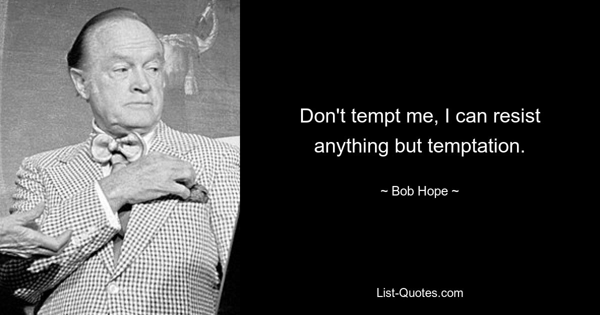 Don't tempt me, I can resist anything but temptation. — © Bob Hope