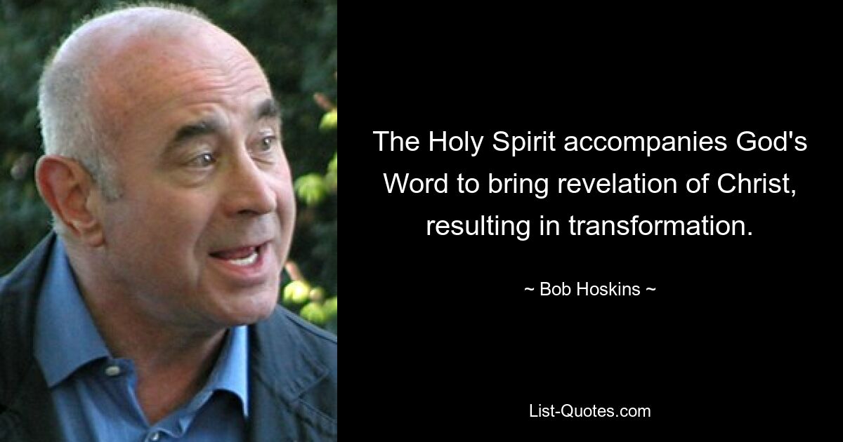 The Holy Spirit accompanies God's Word to bring revelation of Christ, resulting in transformation. — © Bob Hoskins