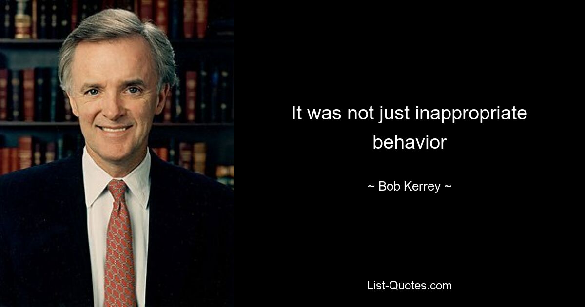 It was not just inappropriate behavior — © Bob Kerrey