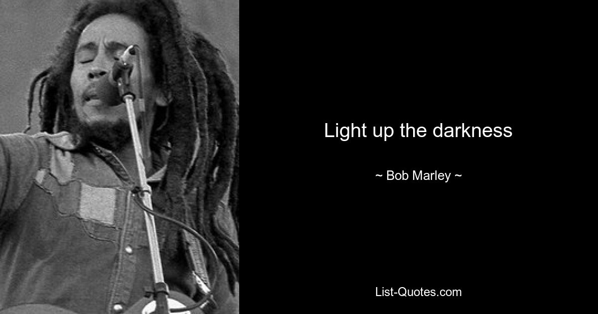 Light up the darkness — © Bob Marley