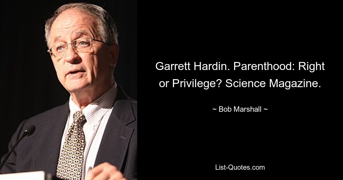 Garrett Hardin. Parenthood: Right or Privilege? Science Magazine. — © Bob Marshall