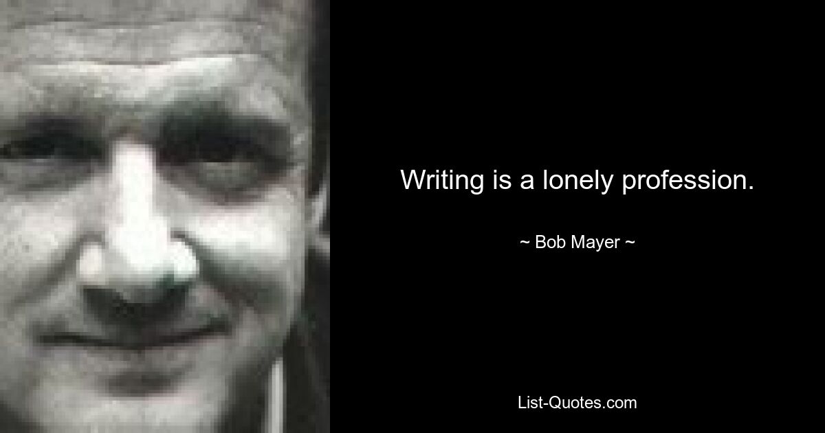 Writing is a lonely profession. — © Bob Mayer