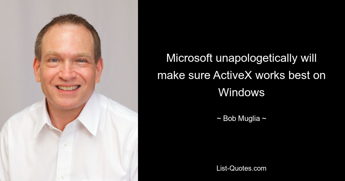 Microsoft unapologetically will make sure ActiveX works best on Windows — © Bob Muglia