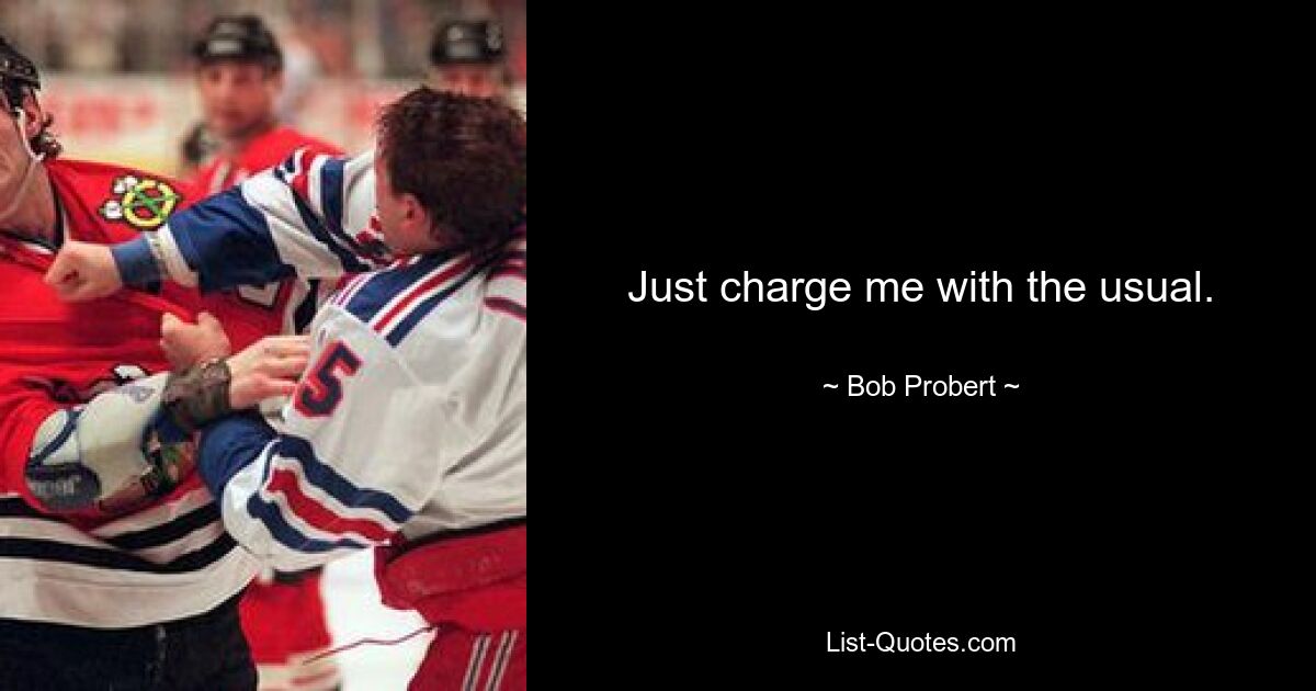 Just charge me with the usual. — © Bob Probert