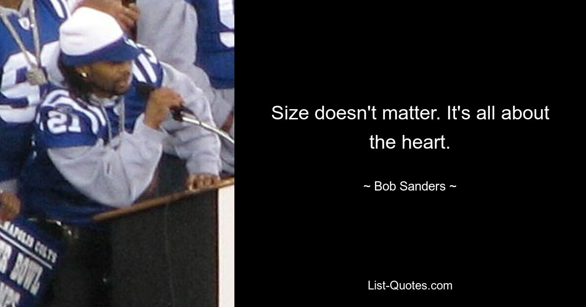 Size doesn't matter. It's all about the heart. — © Bob Sanders