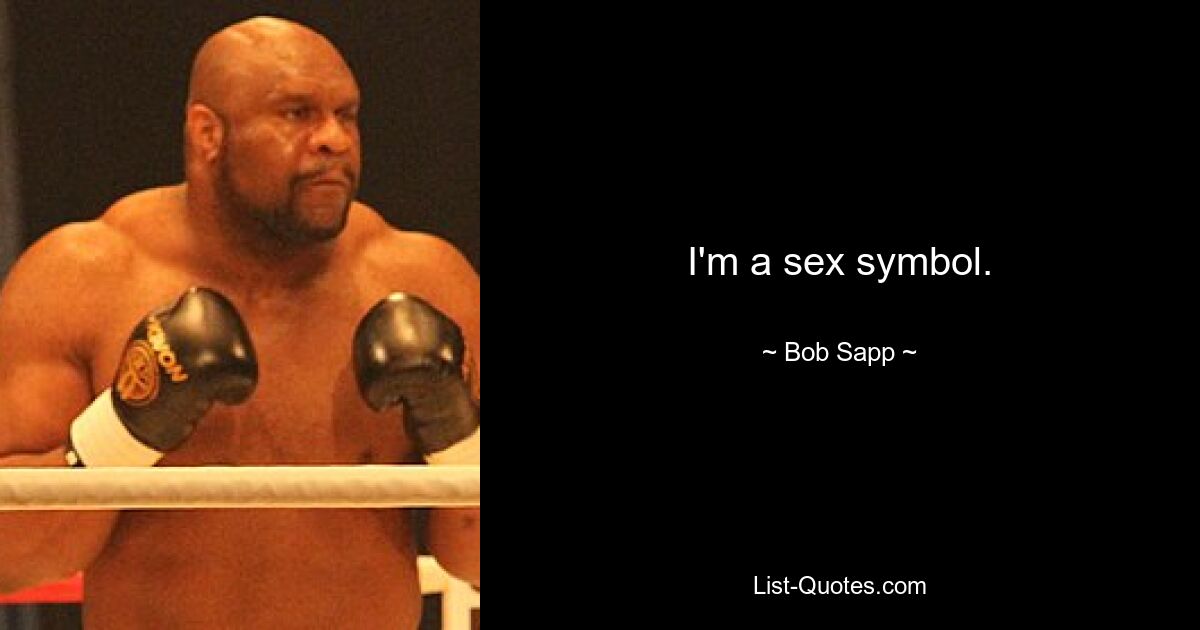 I'm a sex symbol. — © Bob Sapp