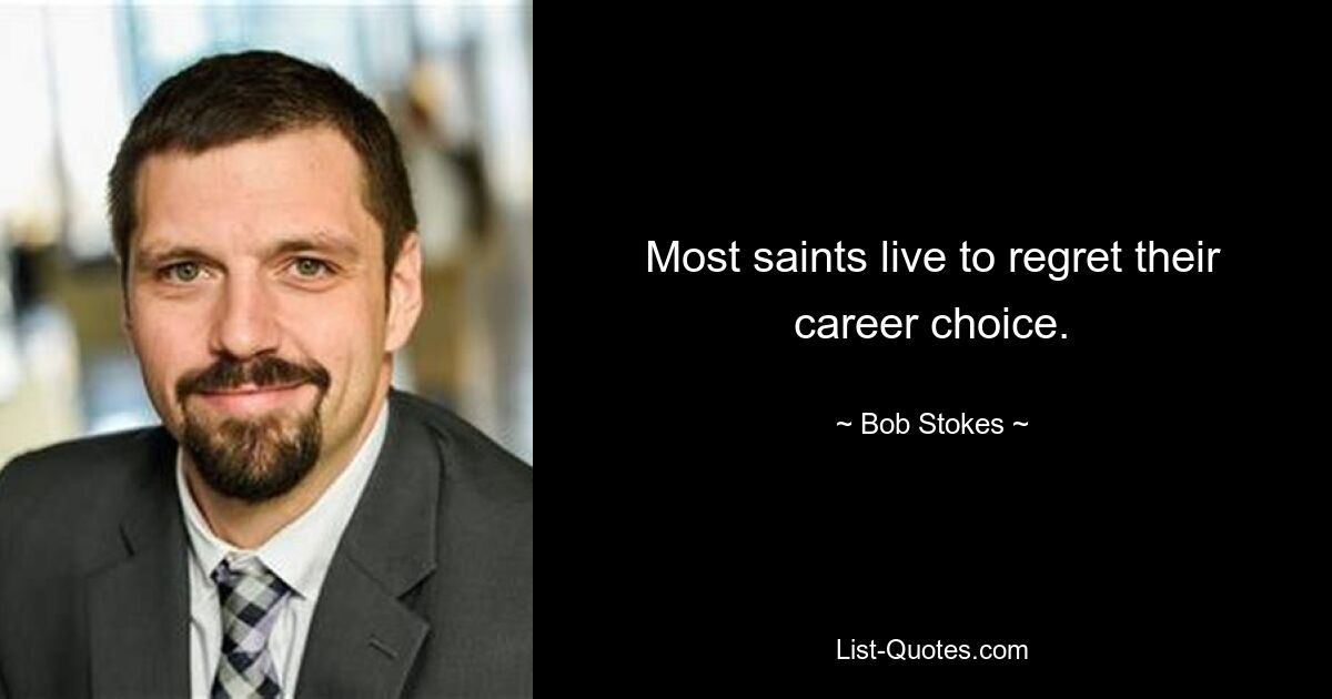 Most saints live to regret their career choice. — © Bob Stokes