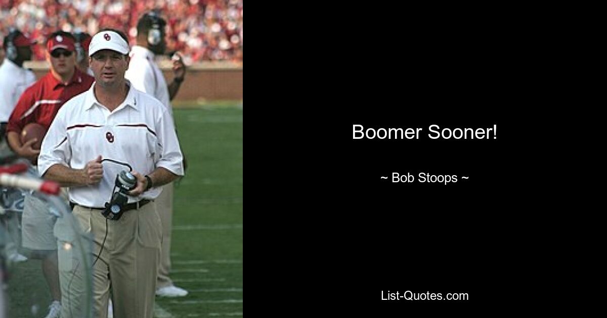 Boomer Sooner! — © Bob Stoops