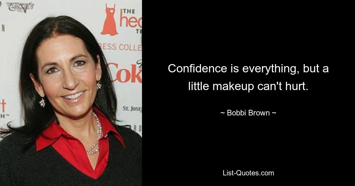 Confidence is everything, but a little makeup can't hurt. — © Bobbi Brown