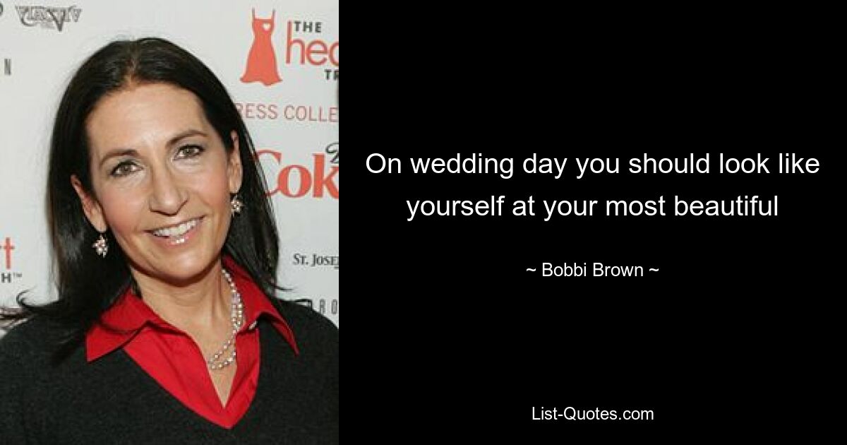 On wedding day you should look like yourself at your most beautiful — © Bobbi Brown