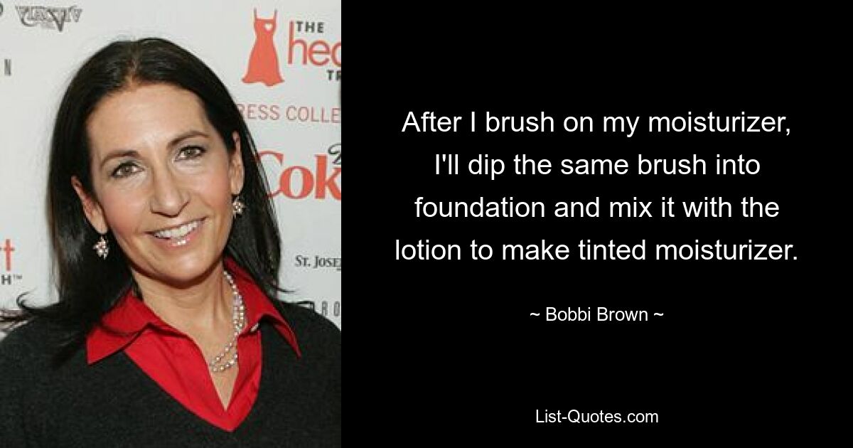 After I brush on my moisturizer, I'll dip the same brush into foundation and mix it with the lotion to make tinted moisturizer. — © Bobbi Brown