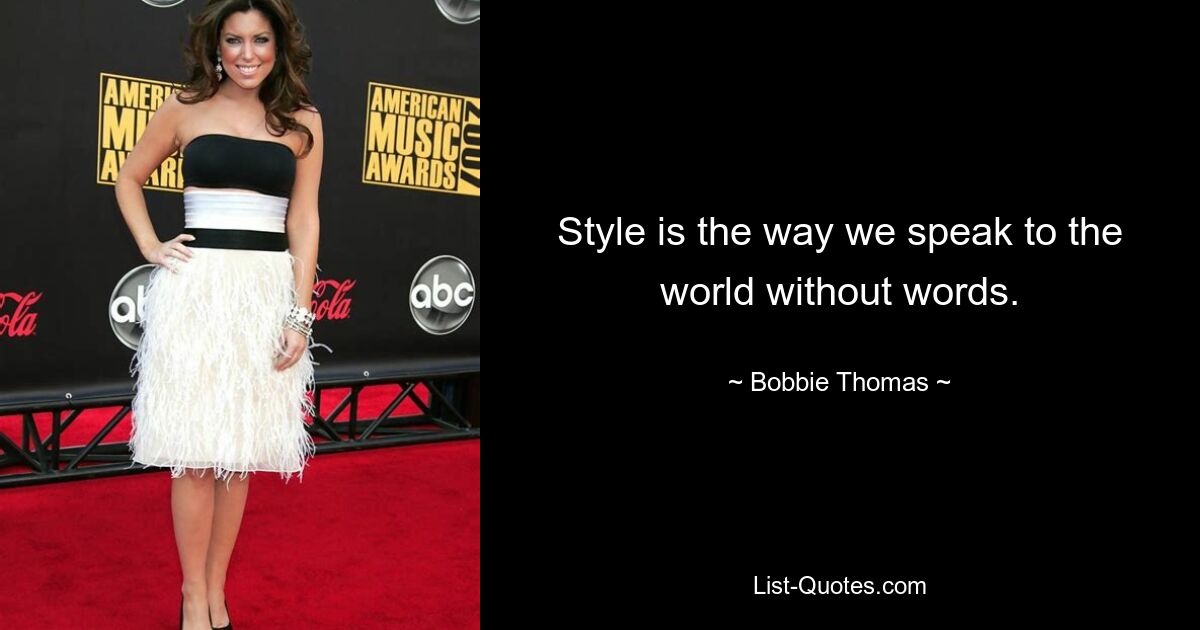 Style is the way we speak to the world without words. — © Bobbie Thomas