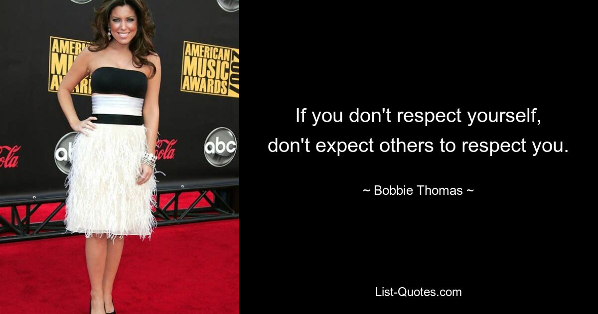 If you don't respect yourself, don't expect others to respect you. — © Bobbie Thomas