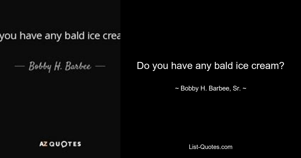 Do you have any bald ice cream? — © Bobby H. Barbee, Sr.