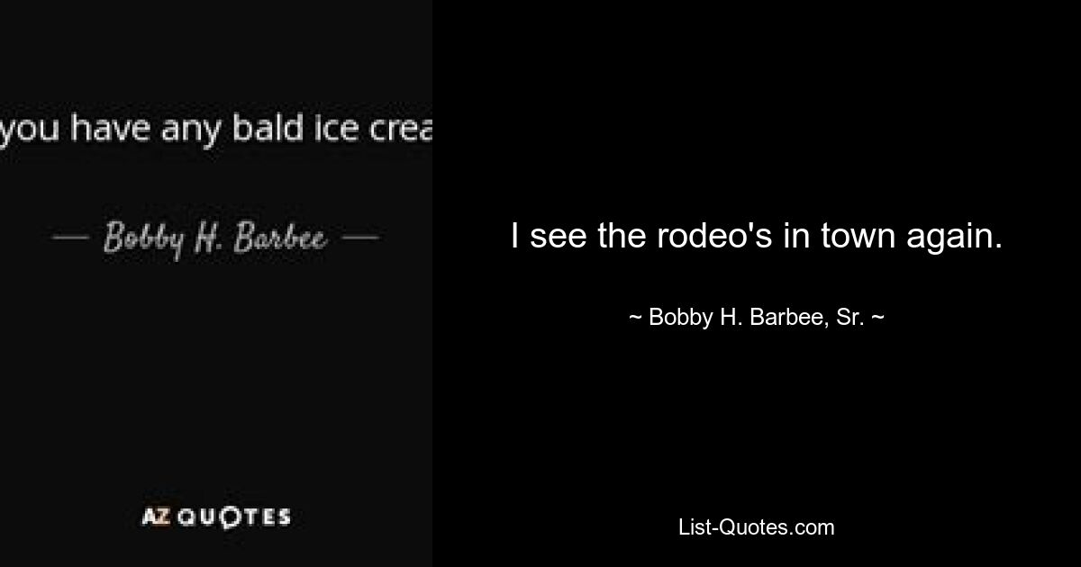 I see the rodeo's in town again. — © Bobby H. Barbee, Sr.