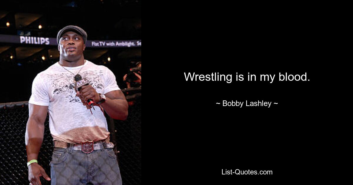 Wrestling is in my blood. — © Bobby Lashley