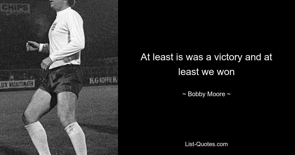 At least is was a victory and at least we won — © Bobby Moore