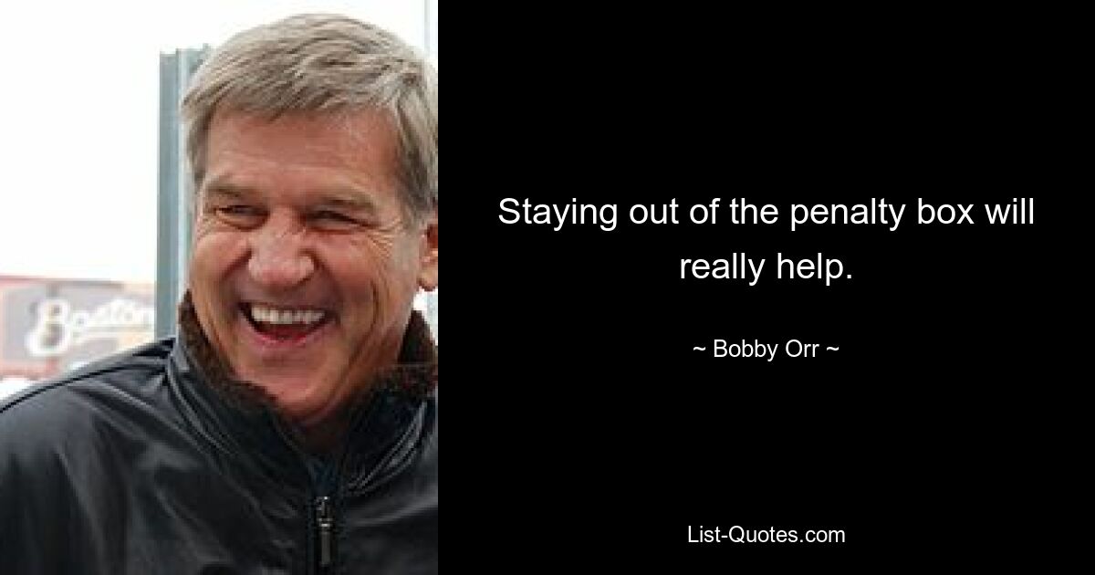 Staying out of the penalty box will really help. — © Bobby Orr