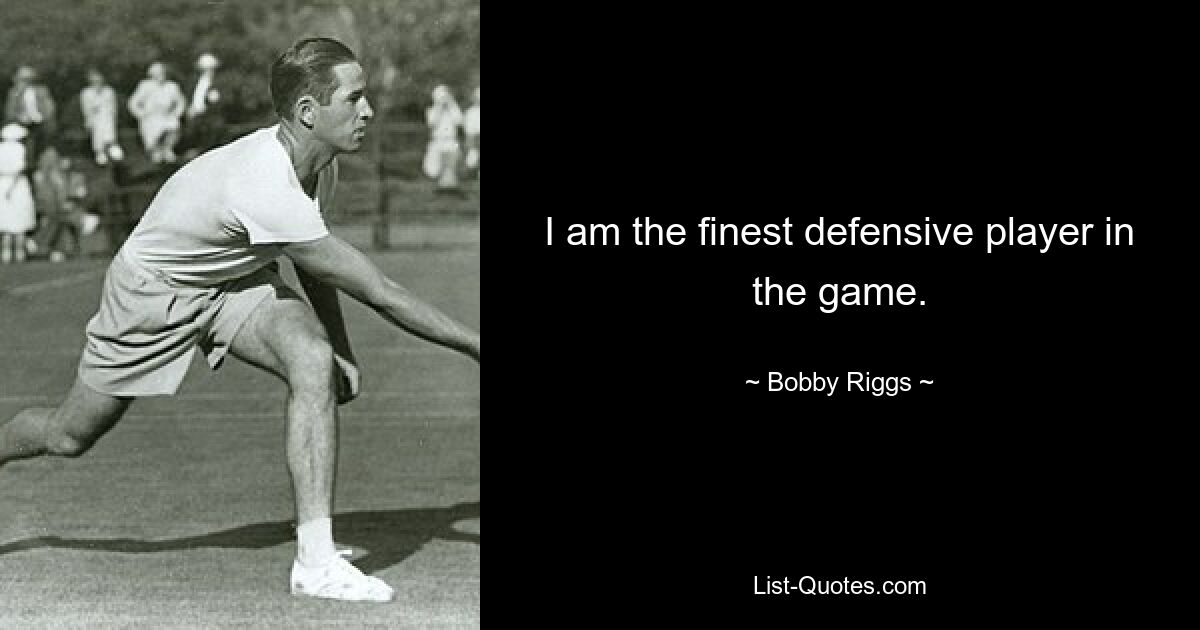 I am the finest defensive player in the game. — © Bobby Riggs