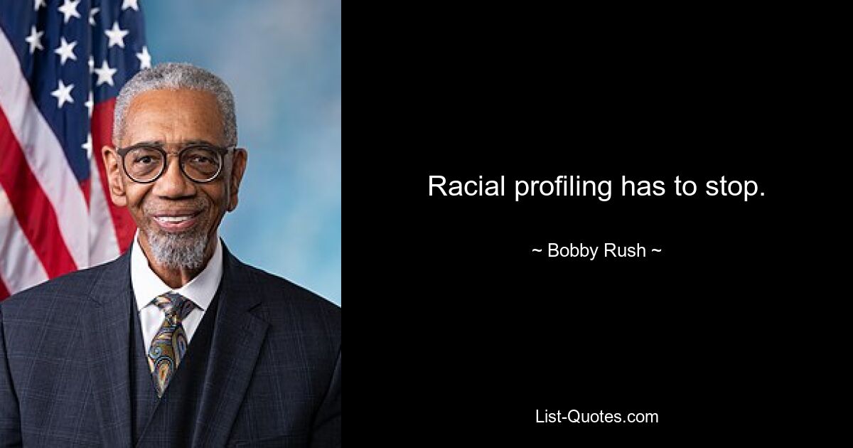 Racial Profiling muss aufhören. — © Bobby Rush