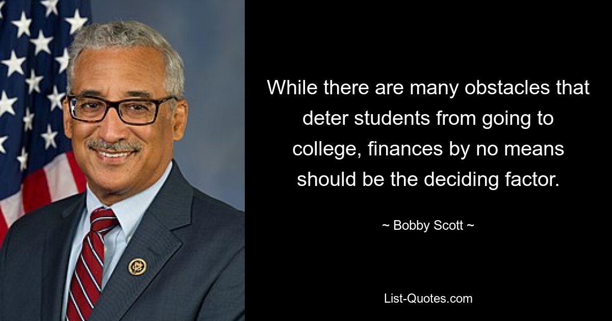 While there are many obstacles that deter students from going to college, finances by no means should be the deciding factor. — © Bobby Scott