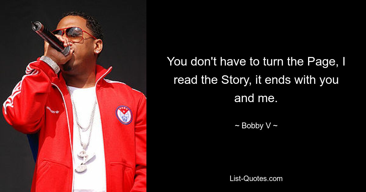 You don't have to turn the Page, I read the Story, it ends with you and me. — © Bobby V