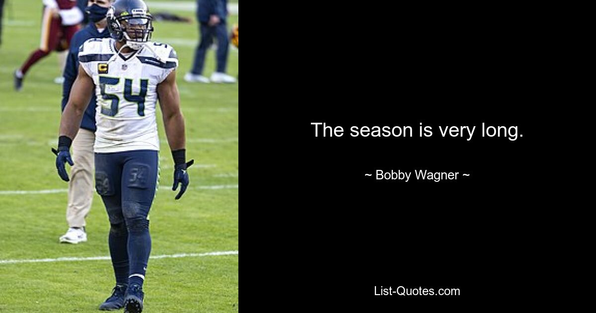 The season is very long. — © Bobby Wagner