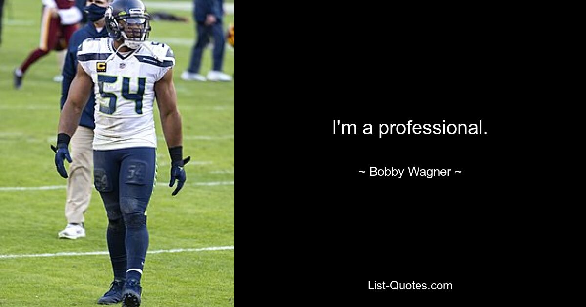 I'm a professional. — © Bobby Wagner