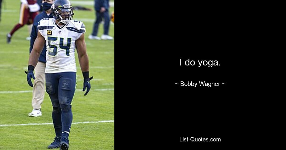 I do yoga. — © Bobby Wagner